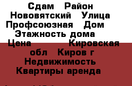 Сдам › Район ­ Нововятский › Улица ­ Профсоюзная › Дом ­ 1 › Этажность дома ­ 5 › Цена ­ 6 000 - Кировская обл., Киров г. Недвижимость » Квартиры аренда   